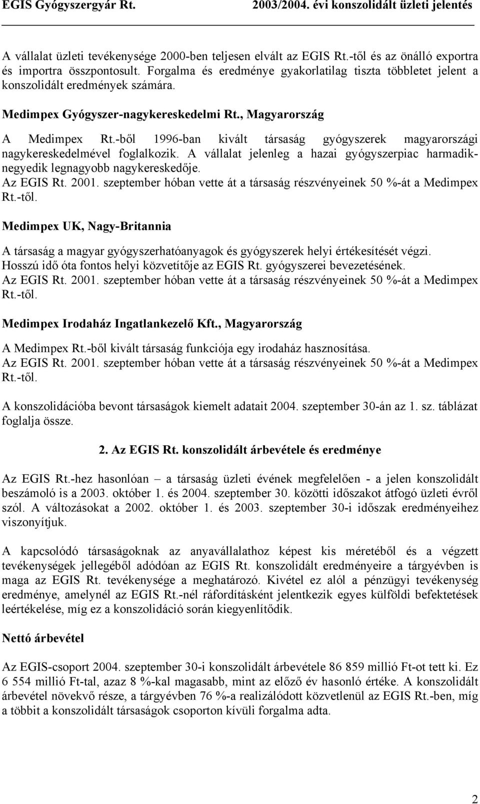 -ből 1996-ban kivált társaság gyógyszerek magyarországi nagykereskedelmével foglalkozik. A vállalat jelenleg a hazai gyógyszerpiac harmadiknegyedik legnagyobb nagykereskedője. Az EGIS Rt. 2001.