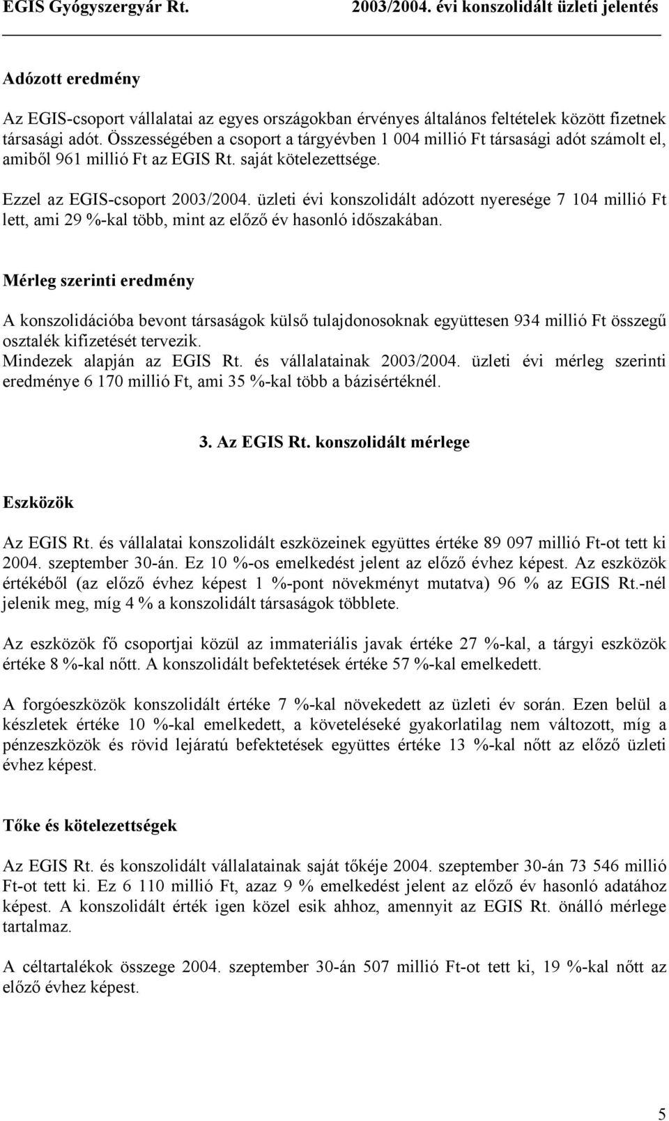 üzleti évi konszolidált adózott nyeresége 7 104 millió Ft lett, ami 29 %-kal több, mint az előző év hasonló időszakában.