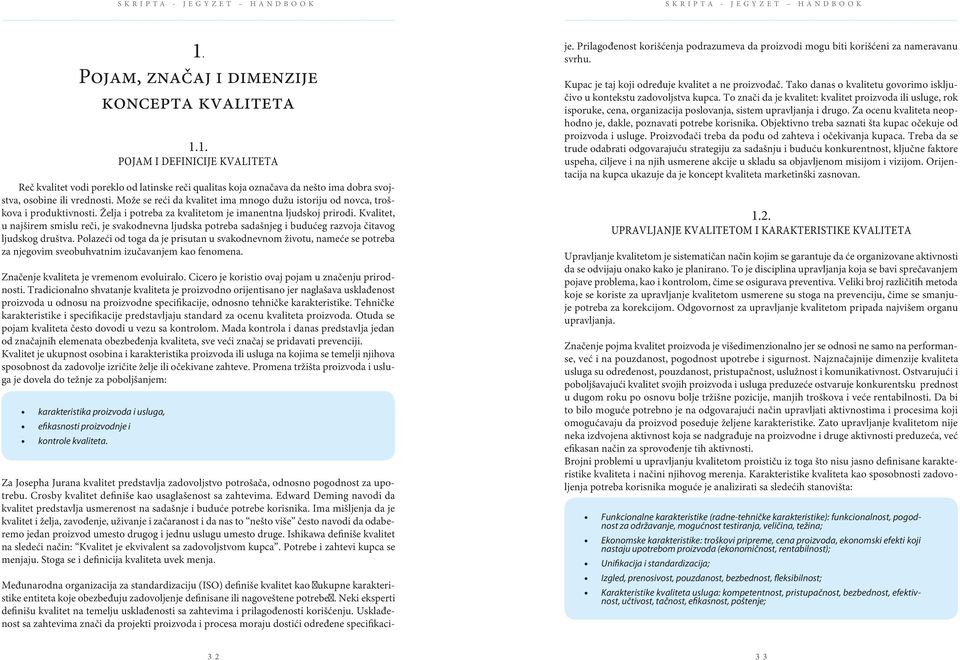 Kvalitet, u najširem smislu reči, je svakodnevna ljudska potreba sadašnjeg i budućeg razvoja čitavog ljudskog društva.