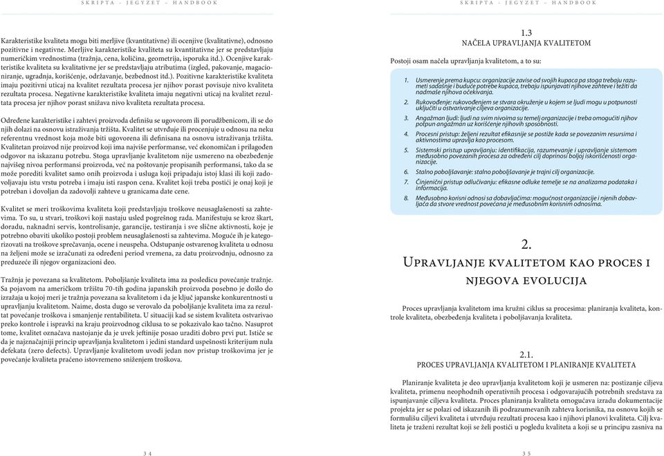 Ocenjive karakteristike kvaliteta su kvalitativne jer se predstavljaju atributima (izgled, pakovanje, magacioniranje, ugradnja, korišćenje, održavanje, bezbednost itd.).