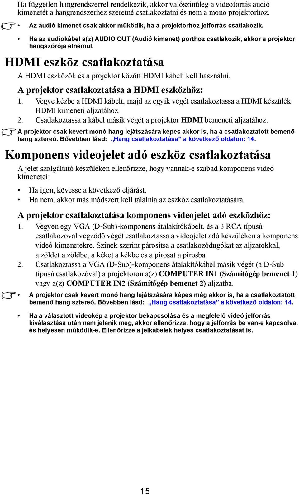 HDMI eszköz csatlakoztatása A HDMI eszközök és a projektor között HDMI kábelt kell használni. A projektor csatlakoztatása a HDMI eszközhöz: 1.