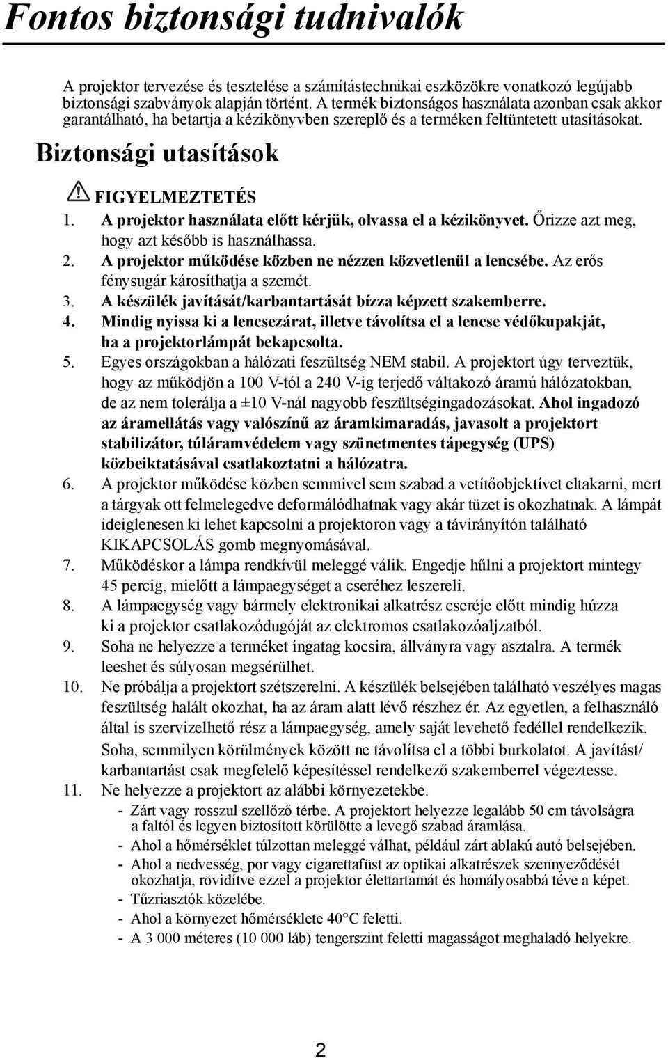 A projektor használata előtt kérjük, olvassa el a kézikönyvet. Őrizze azt meg, hogy azt később is használhassa. 2. A projektor működése közben ne nézzen közvetlenül a lencsébe.