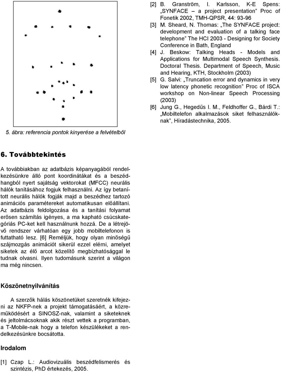 Beskow: Talking Heads - Models and Applications for Multimodal Speech Synthesis. Doctoral Thesis. Department of Speech, Music and Hearing, KTH, Stockholm (2003) [5] G.