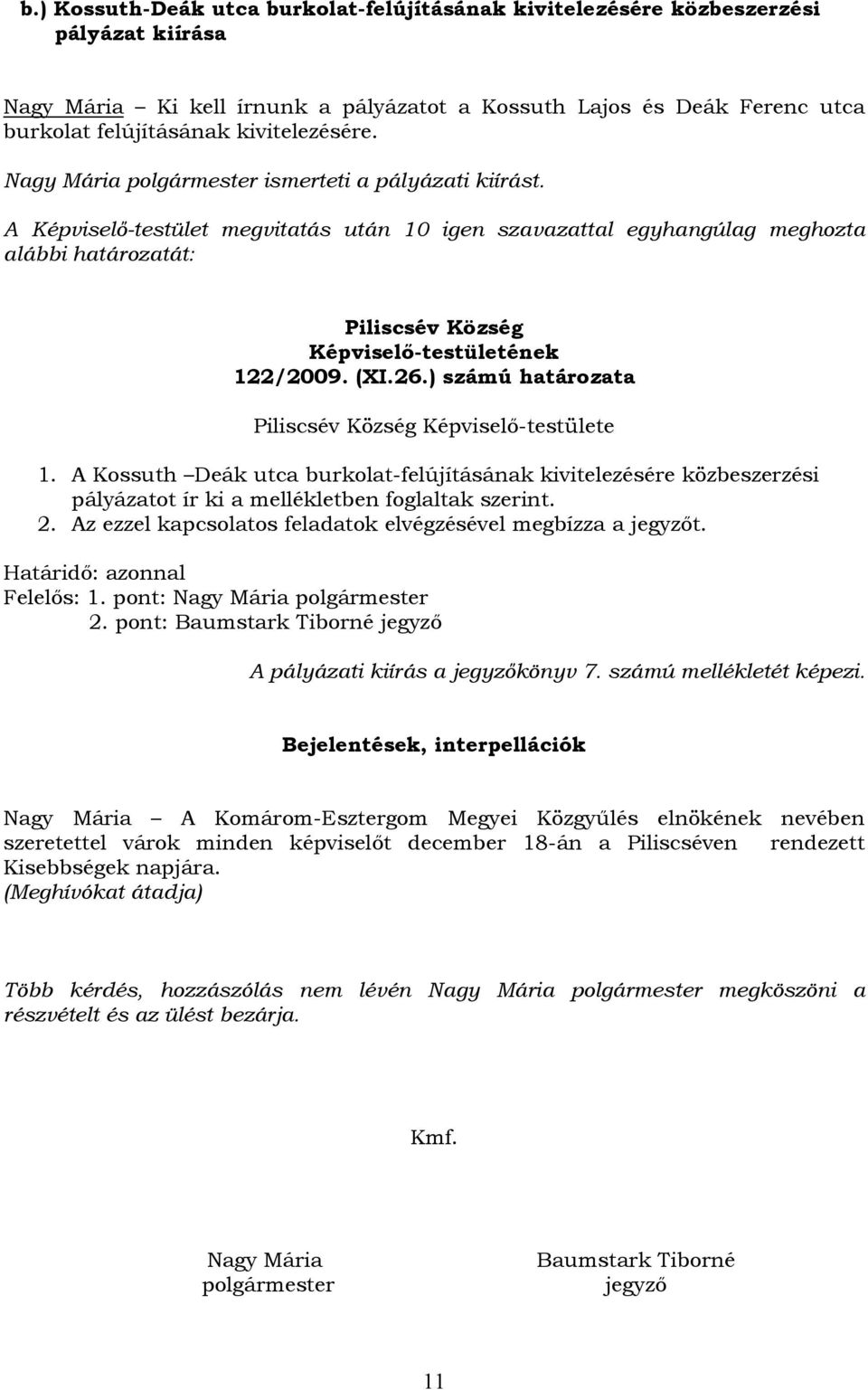 A Kossuth Deák utca burkolat-felújításának kivitelezésére közbeszerzési pályázatot ír ki a mellékletben foglaltak szerint. 2. Az ezzel kapcsolatos feladatok elvégzésével megbízza a jegyzőt.