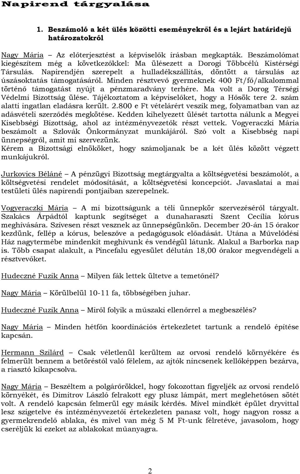 Minden résztvevő gyermeknek 400 Ft/fő/alkalommal történő támogatást nyújt a pénzmaradvány terhére. Ma volt a Dorog Térségi Védelmi Bizottság ülése. Tájékoztatom a képviselőket, hogy a Hősök tere 2.