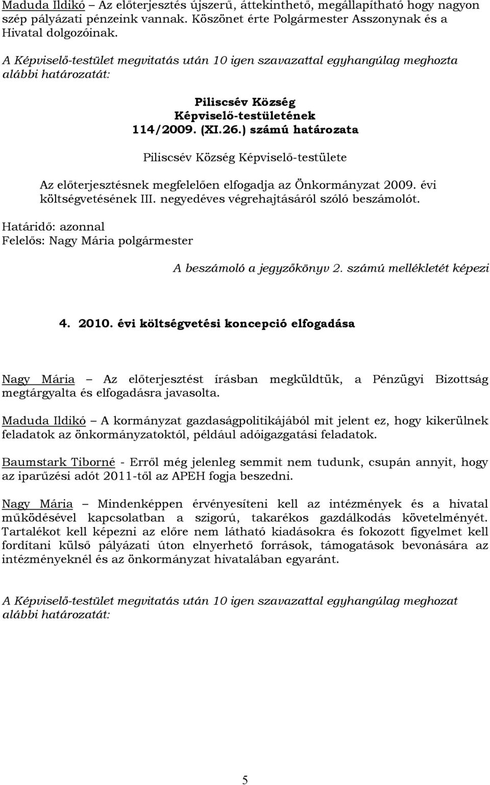 évi költségvetésének III. negyedéves végrehajtásáról szóló beszámolót. A beszámoló a jegyzőkönyv 2. számú mellékletét képezi 4. 2010.