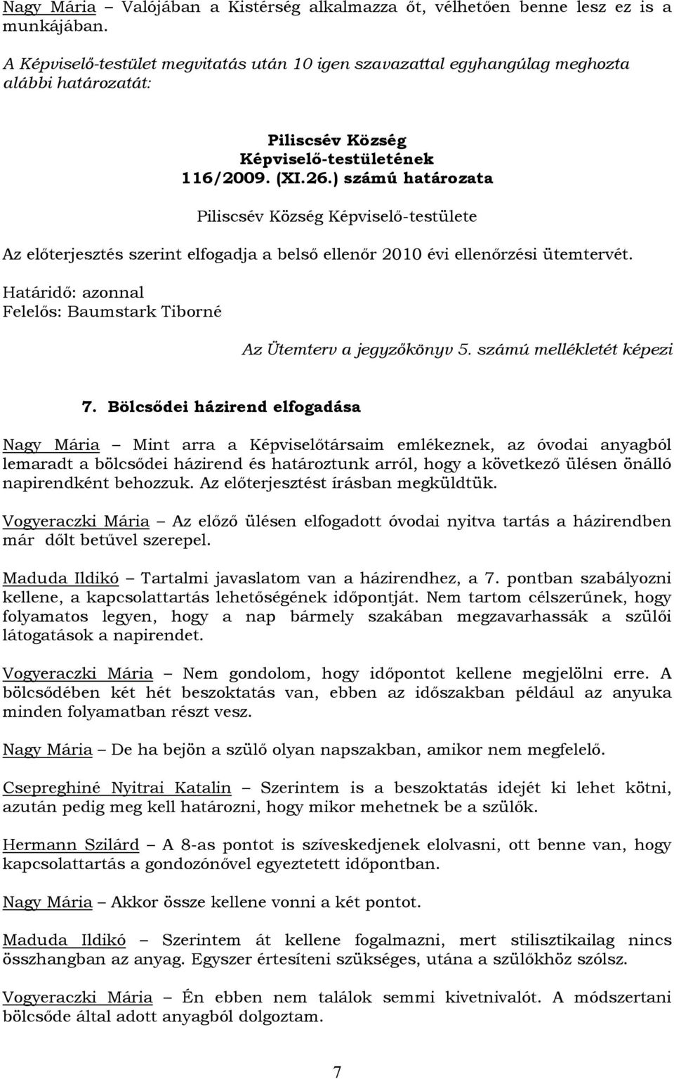 Bölcsődei házirend elfogadása Nagy Mária Mint arra a Képviselőtársaim emlékeznek, az óvodai anyagból lemaradt a bölcsődei házirend és határoztunk arról, hogy a következő ülésen önálló napirendként