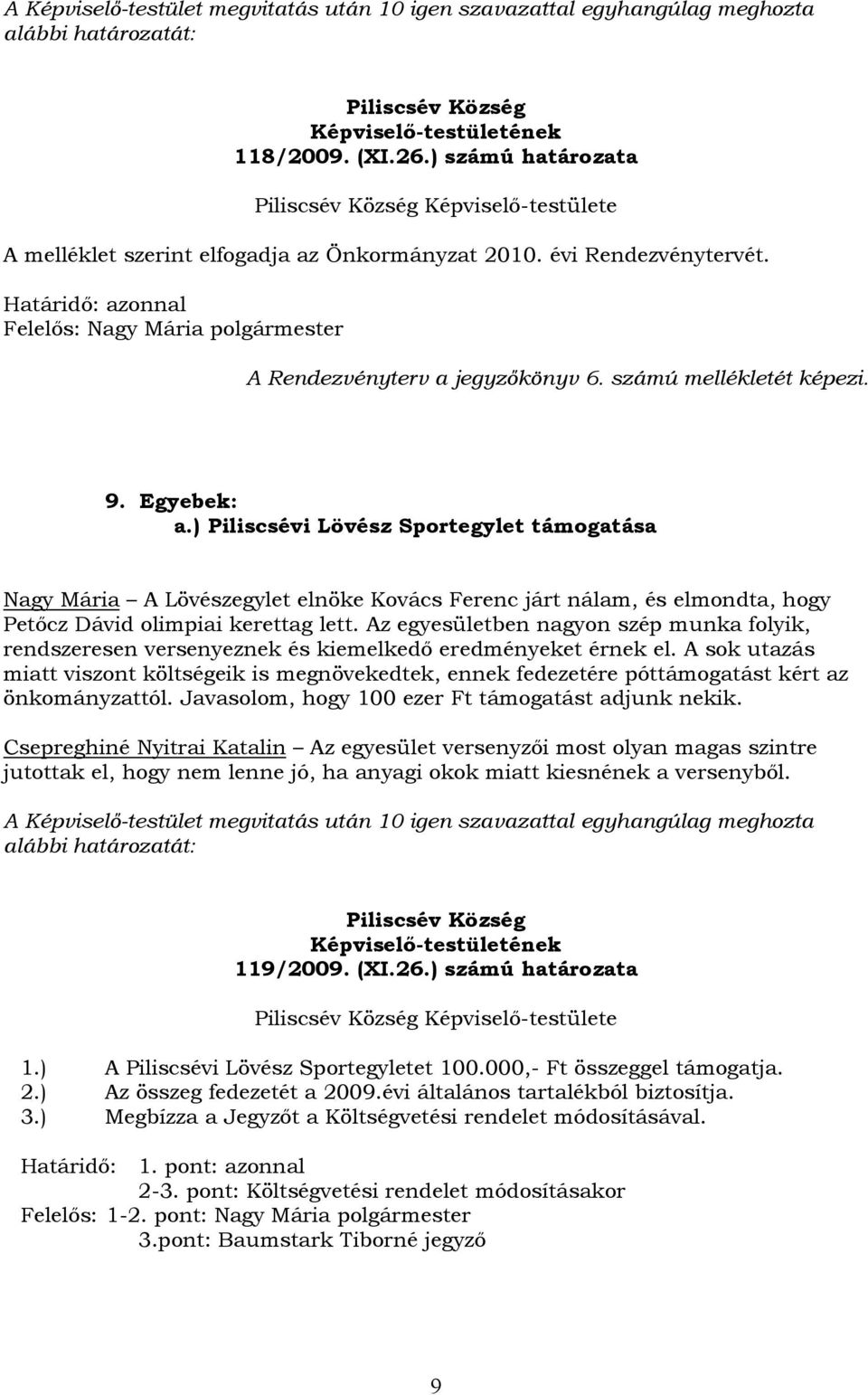 ) Piliscsévi Lövész Sportegylet támogatása Nagy Mária A Lövészegylet elnöke Kovács Ferenc járt nálam, és elmondta, hogy Petőcz Dávid olimpiai kerettag lett.