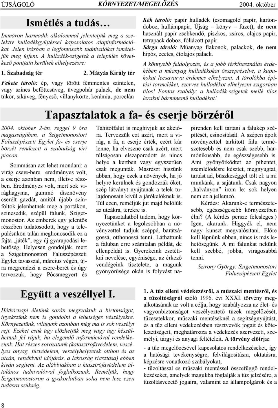 Mátyás Király tér Fekete tároló: ép, vagy törött fémmentes színtelen, vagy színes befőttesüveg, üvegpohár palack, de nem tükör, síküveg, fénycső, villanykörte, kerámia, porcelán Kék tároló: papír