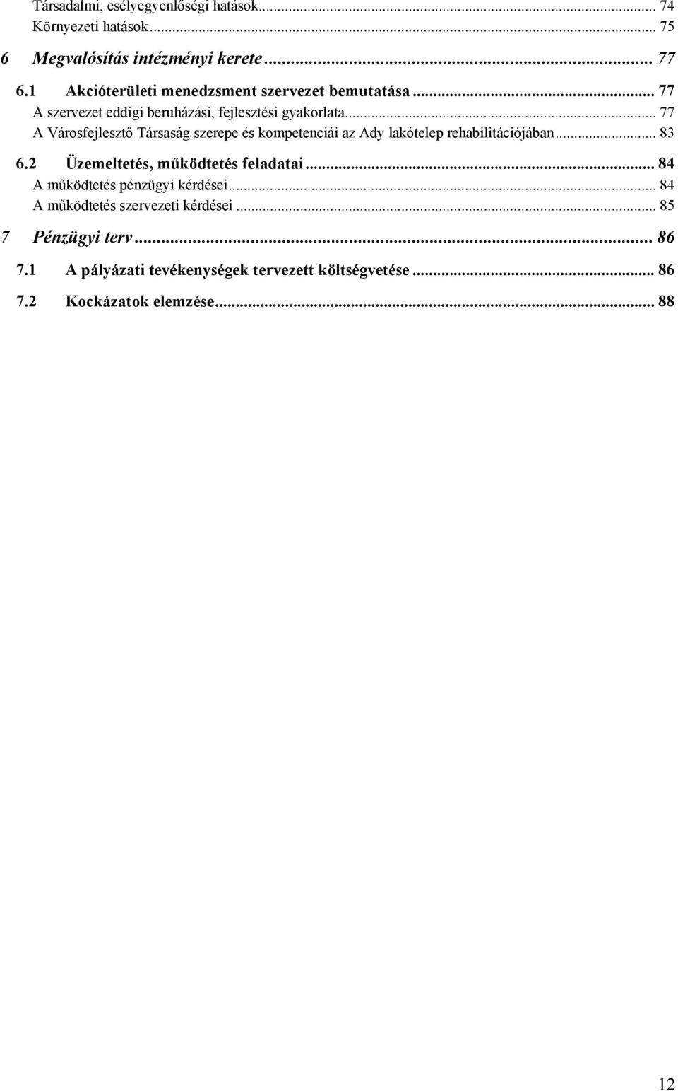 .. 77 A Városfejlesztő Társaság szerepe és kompetenciái az Ady lakótelep rehabilitációjában... 83 6.2 Üzemeltetés, működtetés feladatai.