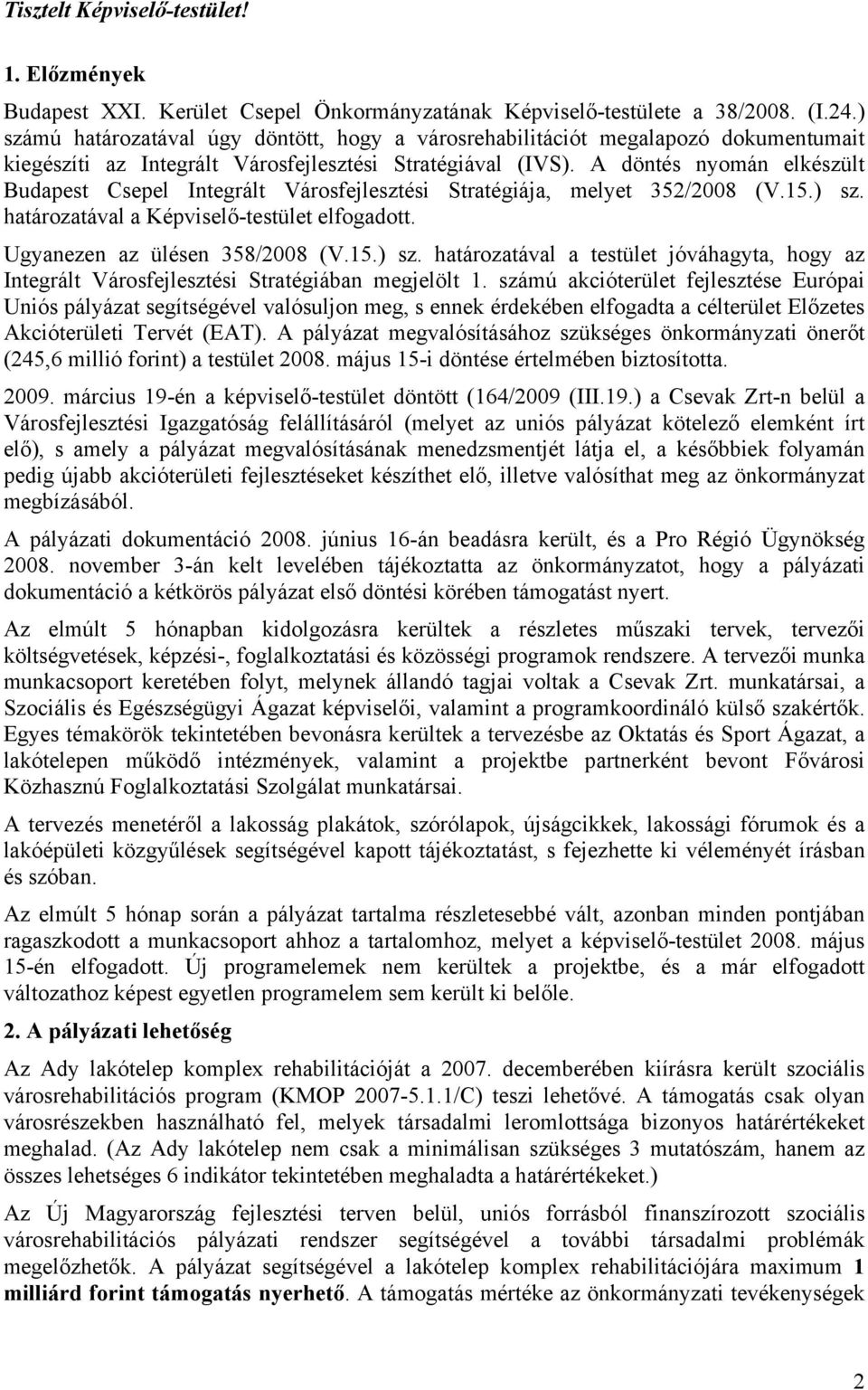 A döntés nyomán elkészült Budapest Csepel Integrált Városfejlesztési Stratégiája, melyet 352/2008 (V.15.) sz.