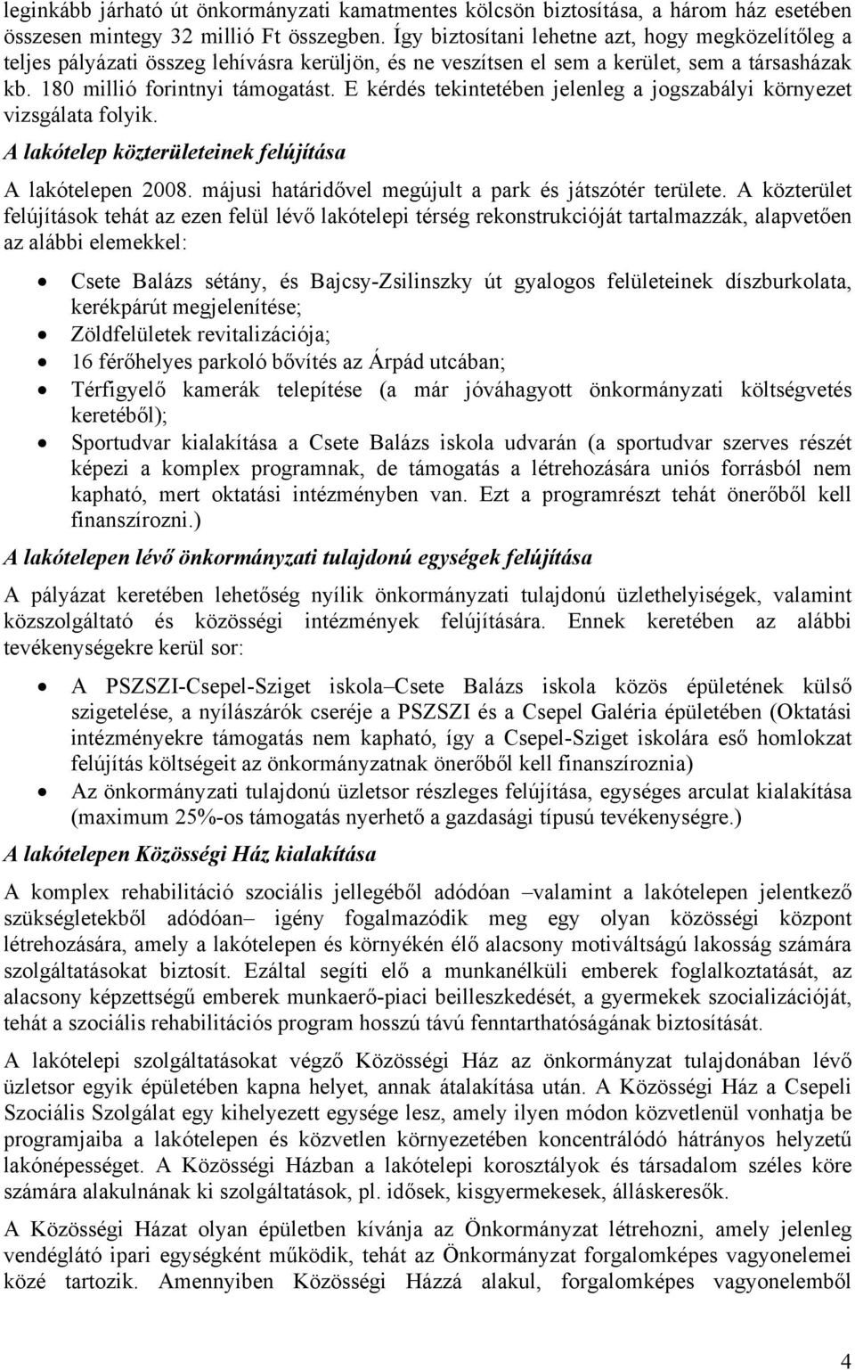 E kérdés tekintetében jelenleg a jogszabályi környezet vizsgálata folyik. A lakótelep közterületeinek felújítása A lakótelepen 2008. májusi határidővel megújult a park és játszótér területe.