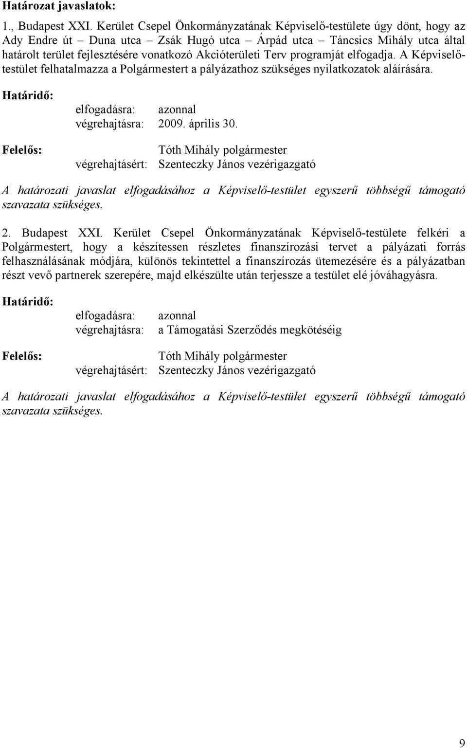 Akcióterületi Terv programját elfogadja. A Képviselőtestület felhatalmazza a Polgármestert a pályázathoz szükséges nyilatkozatok aláírására.