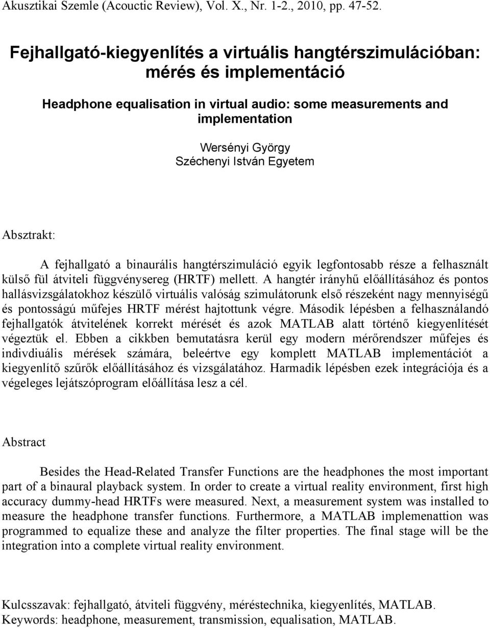 Egyetem Absztrakt: A fejhallgató a binaurális hangtérszimuláció egyik legfontosabb része a felhasznált külső fül átviteli függvénysereg (HRTF) mellett.