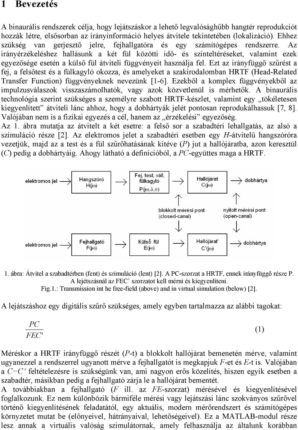 Az irányérzékeléshez hallásunk a két fül közötti idő- és szinteltéréseket, valamint ezek egyezősége esetén a külső fül átviteli függvényeit használja fel.