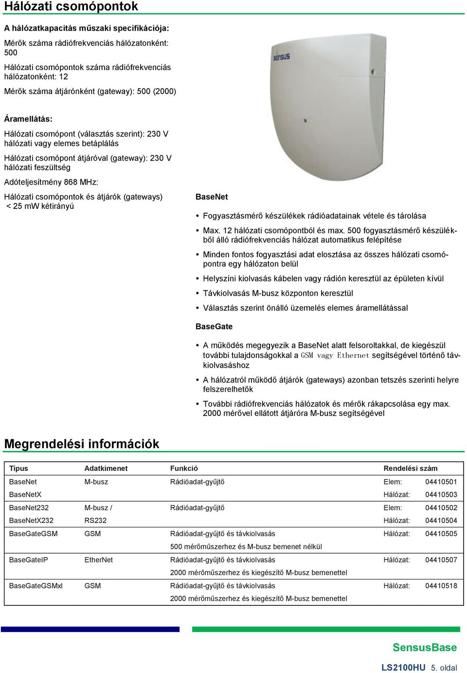 MHz: Hálózati csomópontok és átjárók (gateways) < 25 mw kétirányú BaseNet Fogyasztásmérő készülékek rádióadatainak vétele és tárolása Max. 12 hálózati csomópontból és max.