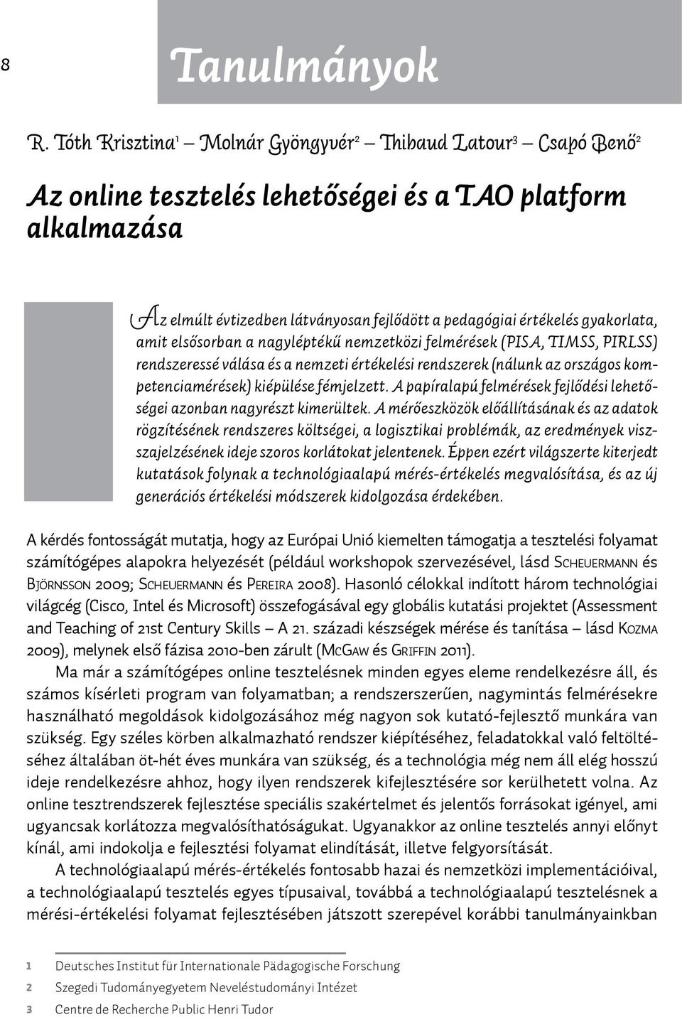 gyakorlata, amit elsősorban a nagyléptékű nemzetközi felmérések (PISA, TIMSS, PIRLSS) rendszeressé válása és a nemzeti értékelési rendszerek (nálunk az országos kompetenciamérések) kiépülése