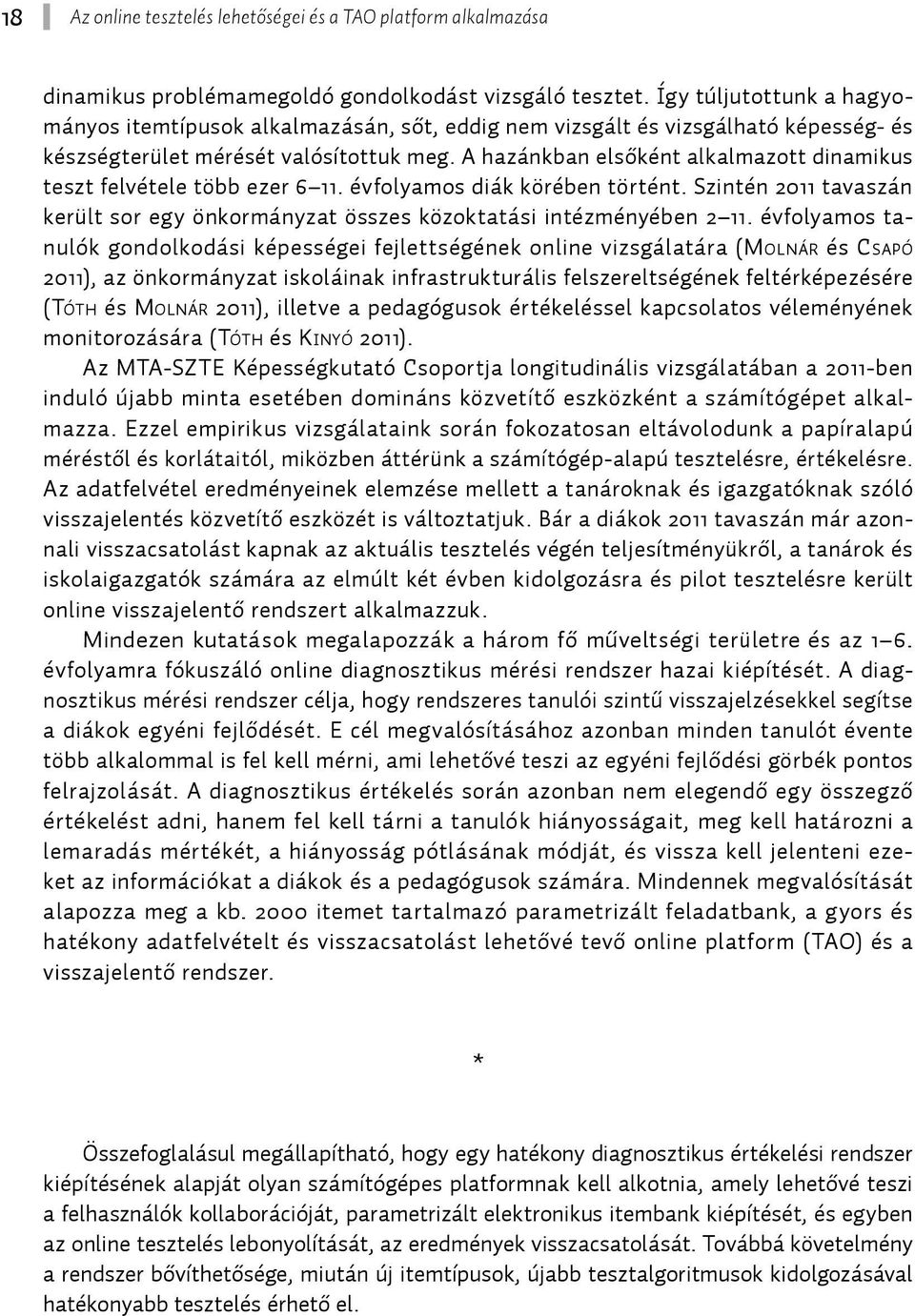 A hazánkban elsőként alkalmazott dinamikus teszt felvétele több ezer 6 11. évfolyamos diák körében történt. Szintén 2011 tavaszán került sor egy önkormányzat összes közoktatási intézményében 2 11.