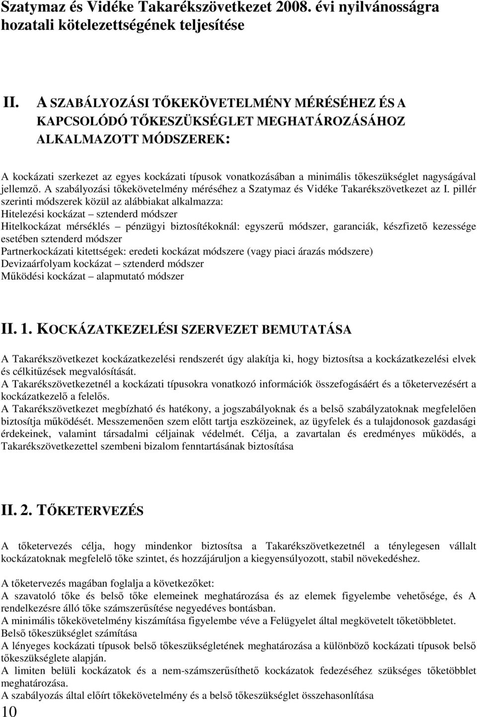 pillér szerinti módszerek közül az alábbiakat alkalmazza: Hitelezési kockázat sztenderd módszer Hitelkockázat mérséklés pénzügyi biztosítékoknál: egyszerő módszer, garanciák, készfizetı kezessége