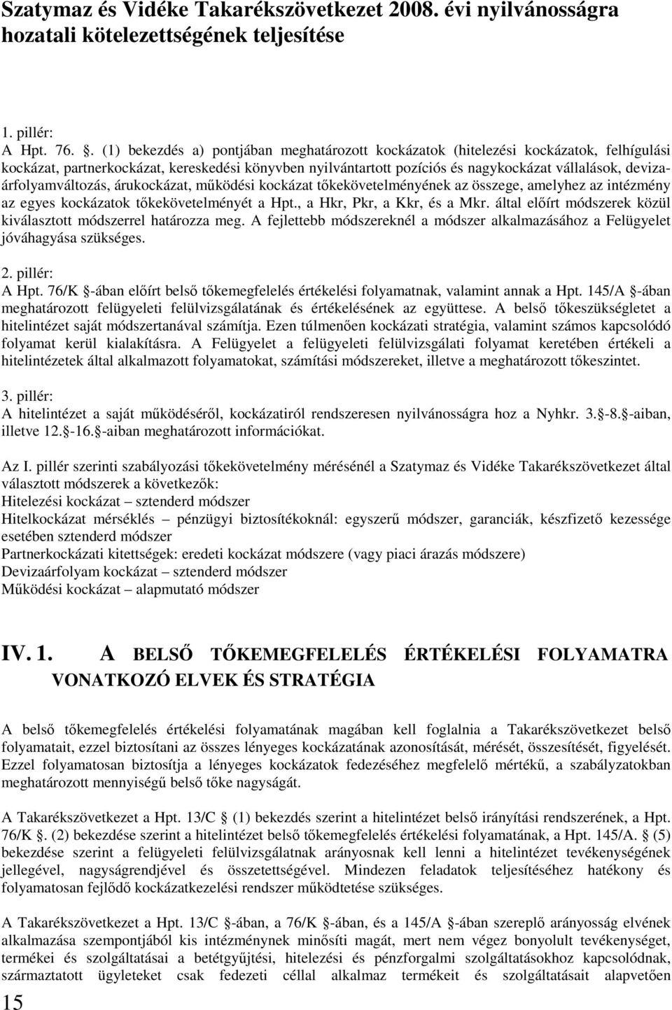devizaárfolyamváltozás, árukockázat, mőködési kockázat tıkekövetelményének az összege, amelyhez az intézmény az egyes kockázatok tıkekövetelményét a Hpt., a Hkr, Pkr, a Kkr, és a Mkr.
