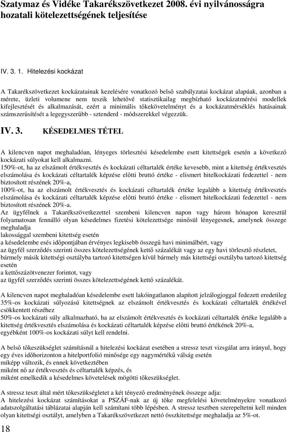 kockázatmérési modellek kifejlesztését és alkalmazását, ezért a minimális tıkekövetelményt és a kockázatmérséklés hatásainak számszerősítését a legegyszerőbb - sztenderd - módszerekkel végezzük. IV.