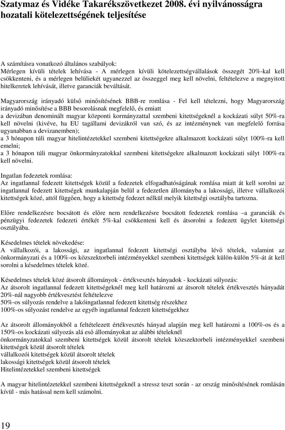 Magyarország irányadó külsı minısítésének BBB-re romlása - Fel kell tételezni, hogy Magyarország irányadó minısítése a BBB besorolásnak megfelelı, és emiatt a devizában denominált magyar központi