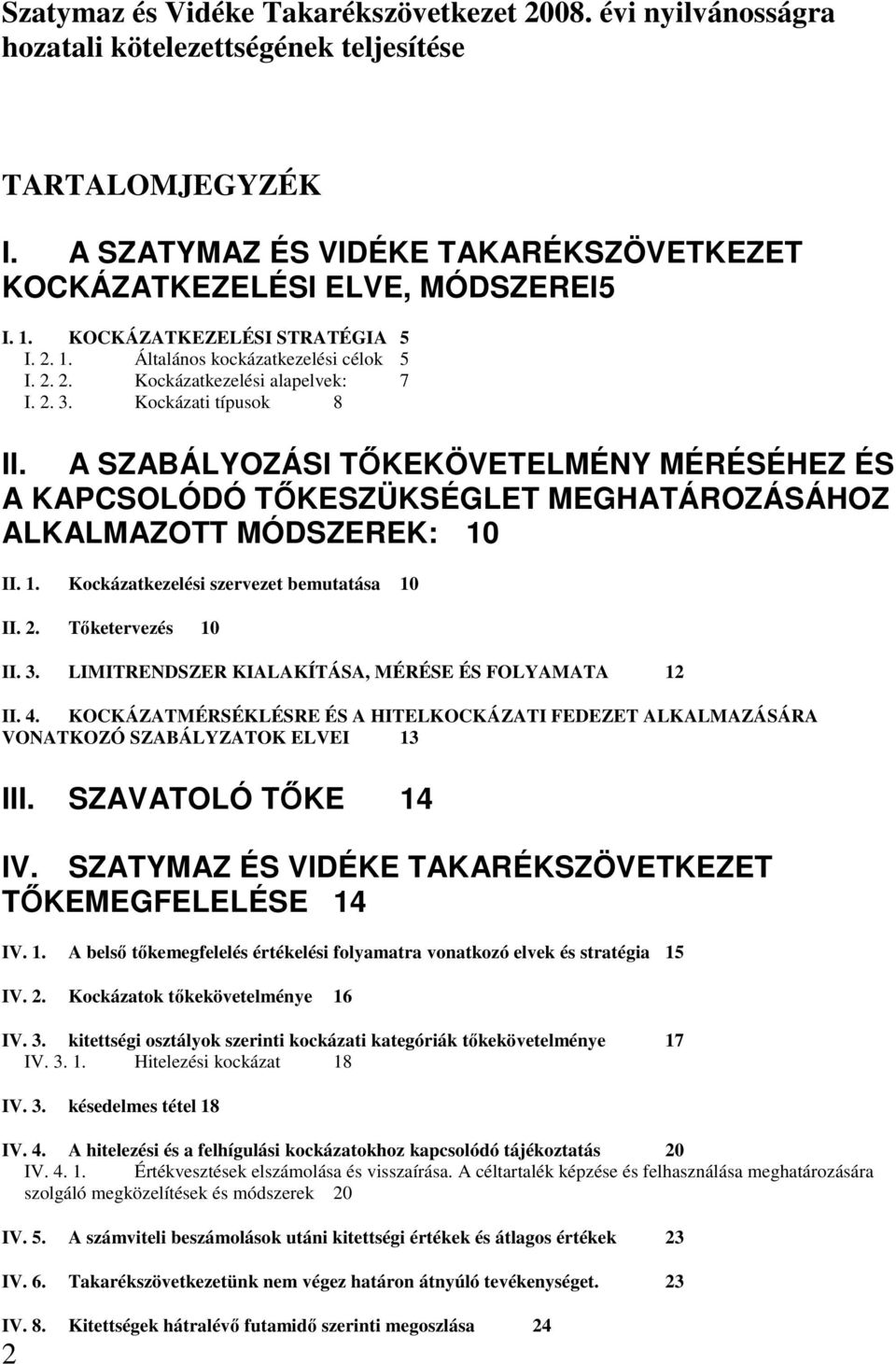 Tıketervezés 10 II. 3. LIMITRENDSZER KIALAKÍTÁSA, MÉRÉSE ÉS FOLYAMATA 12 II. 4. KOCKÁZATMÉRSÉKLÉSRE ÉS A HITELKOCKÁZATI FEDEZET ALKALMAZÁSÁRA VONATKOZÓ SZABÁLYZATOK ELVEI 13 III. SZAVATOLÓ TİKE 14 IV.