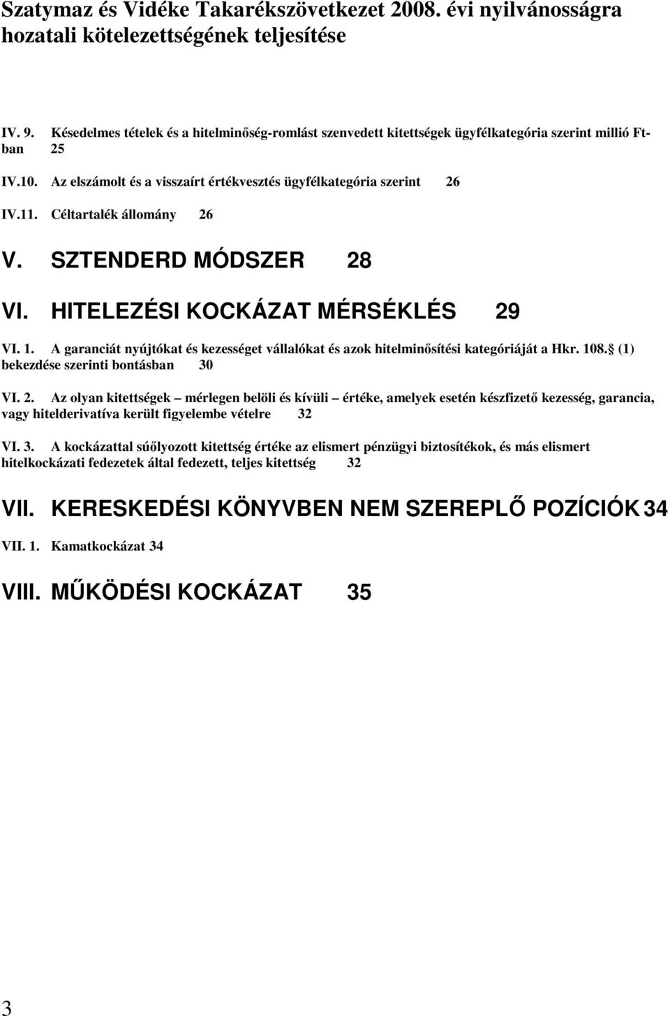 (1) bekezdése szerinti bontásban 30 VI. 2. Az olyan kitettségek mérlegen belöli és kívüli értéke, amelyek esetén készfizetı kezesség, garancia, vagy hitelderivatíva került figyelembe vételre 32 VI. 3. A kockázattal súılyozott kitettség értéke az elismert pénzügyi biztosítékok, és más elismert hitelkockázati fedezetek által fedezett, teljes kitettség 32 VII.