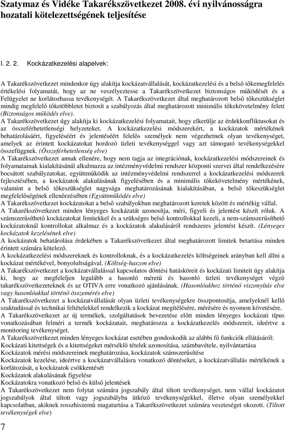 A Takarékszövetkezet által meghatározott belsı tıkeszükséglet mindig megfelelı tıketöbbletet biztosít a szabályozás által meghatározott minimális tıkekövetelmény felett (Biztonságos mőködés elve).