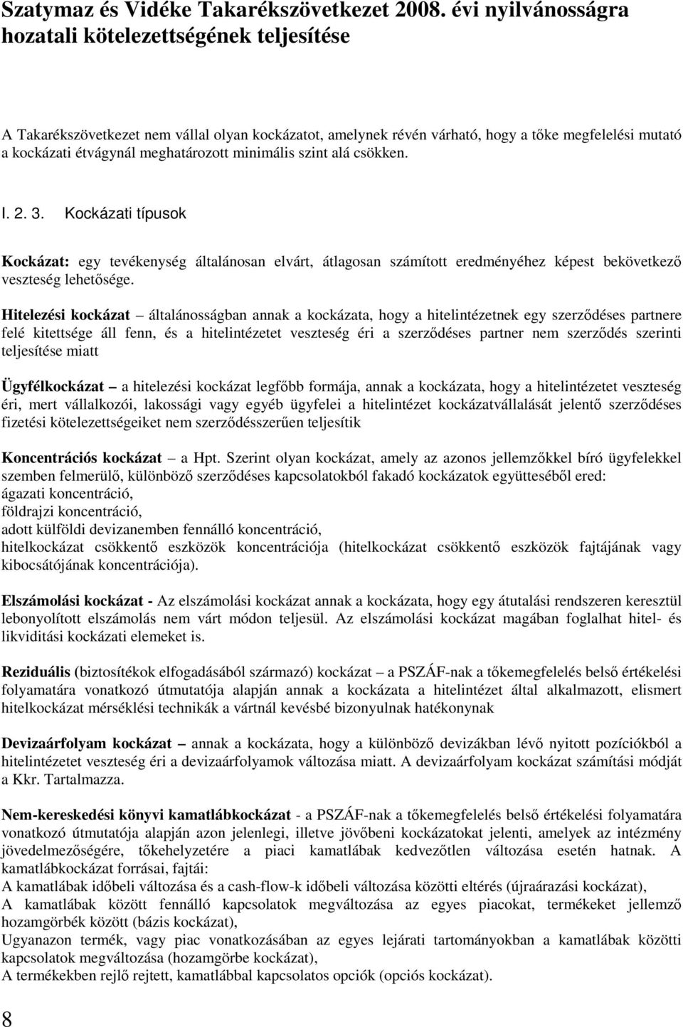 Hitelezési kockázat általánosságban annak a kockázata, hogy a hitelintézetnek egy szerzıdéses partnere felé kitettsége áll fenn, és a hitelintézetet veszteség éri a szerzıdéses partner nem szerzıdés