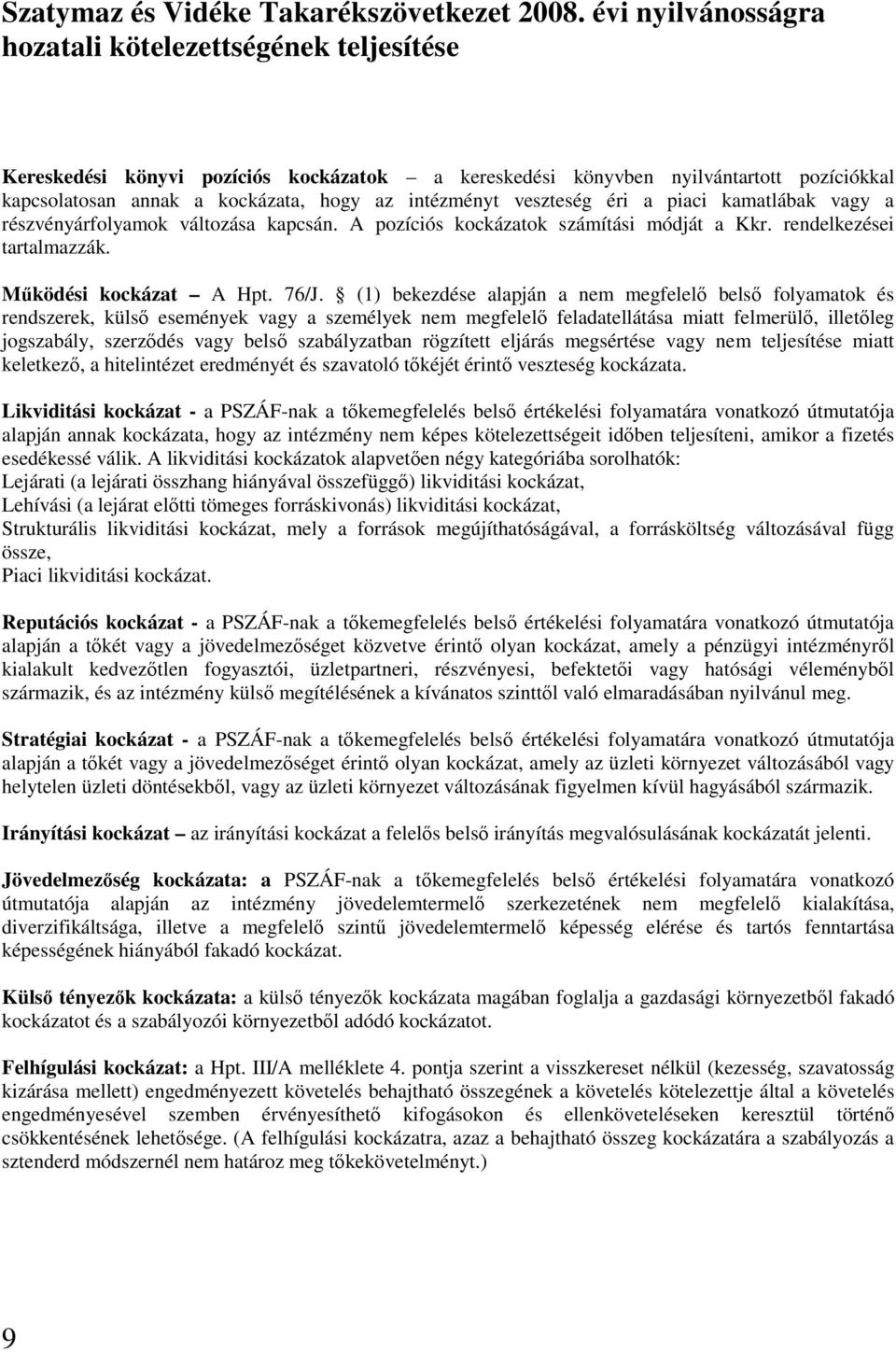 (1) bekezdése alapján a nem megfelelı belsı folyamatok és rendszerek, külsı események vagy a személyek nem megfelelı feladatellátása miatt felmerülı, illetıleg jogszabály, szerzıdés vagy belsı