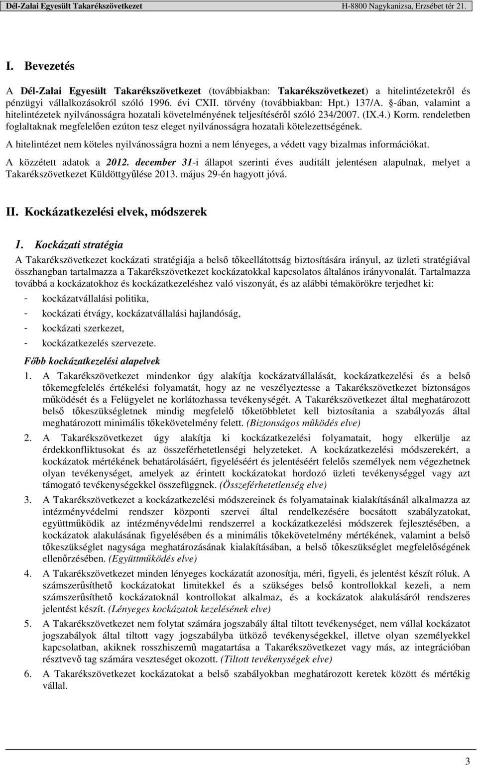 rendeletben foglaltaknak megfelelően ezúton tesz eleget nyilvánosságra hozatali kötelezettségének. A hitelintézet nem köteles nyilvánosságra hozni a nem lényeges, a védett vagy bizalmas információkat.