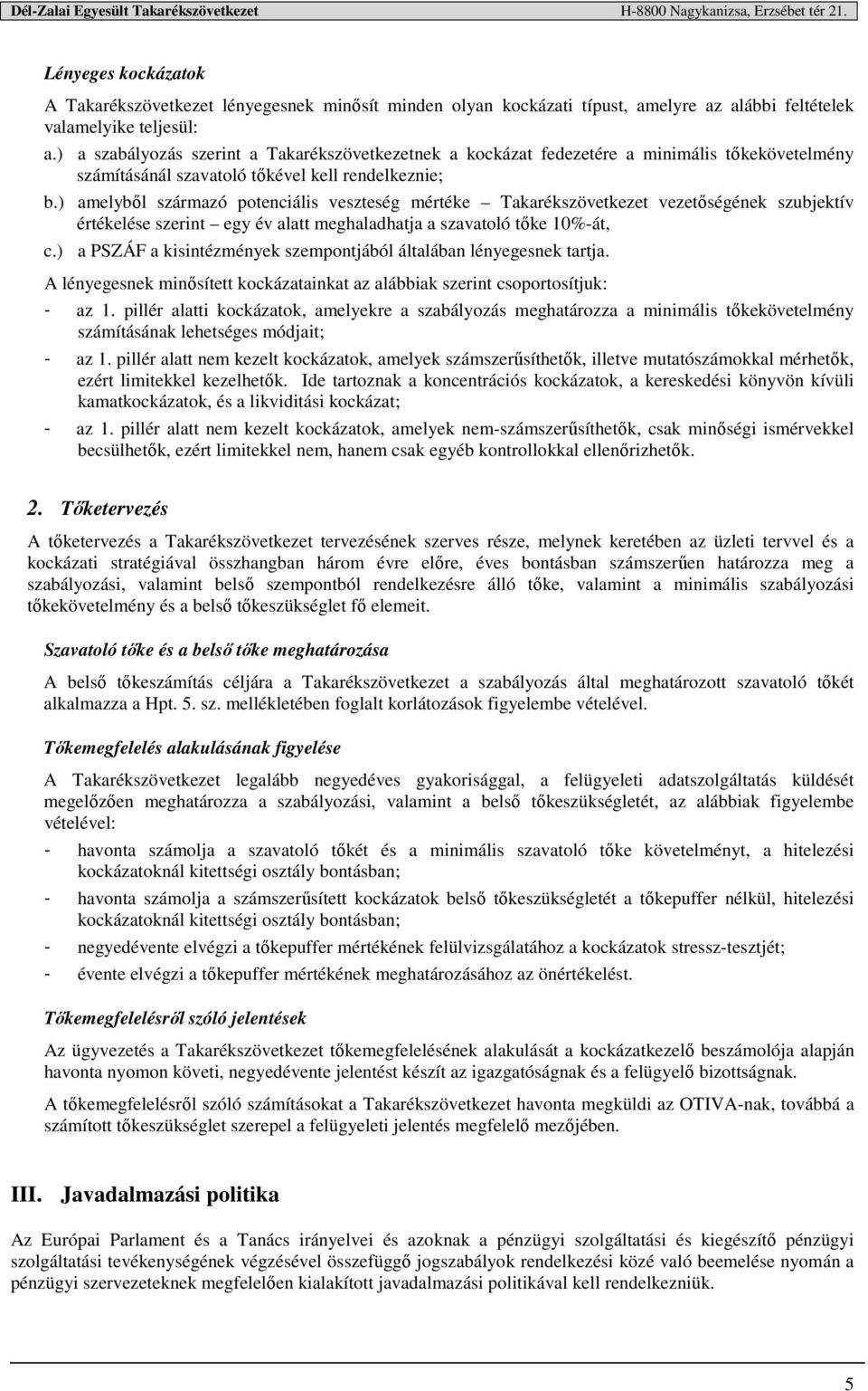 ) amelyből származó potenciális veszteség mértéke Takarékszövetkezet vezetőségének szubjektív értékelése szerint egy év alatt meghaladhatja a szavatoló tőke 10%-át, c.