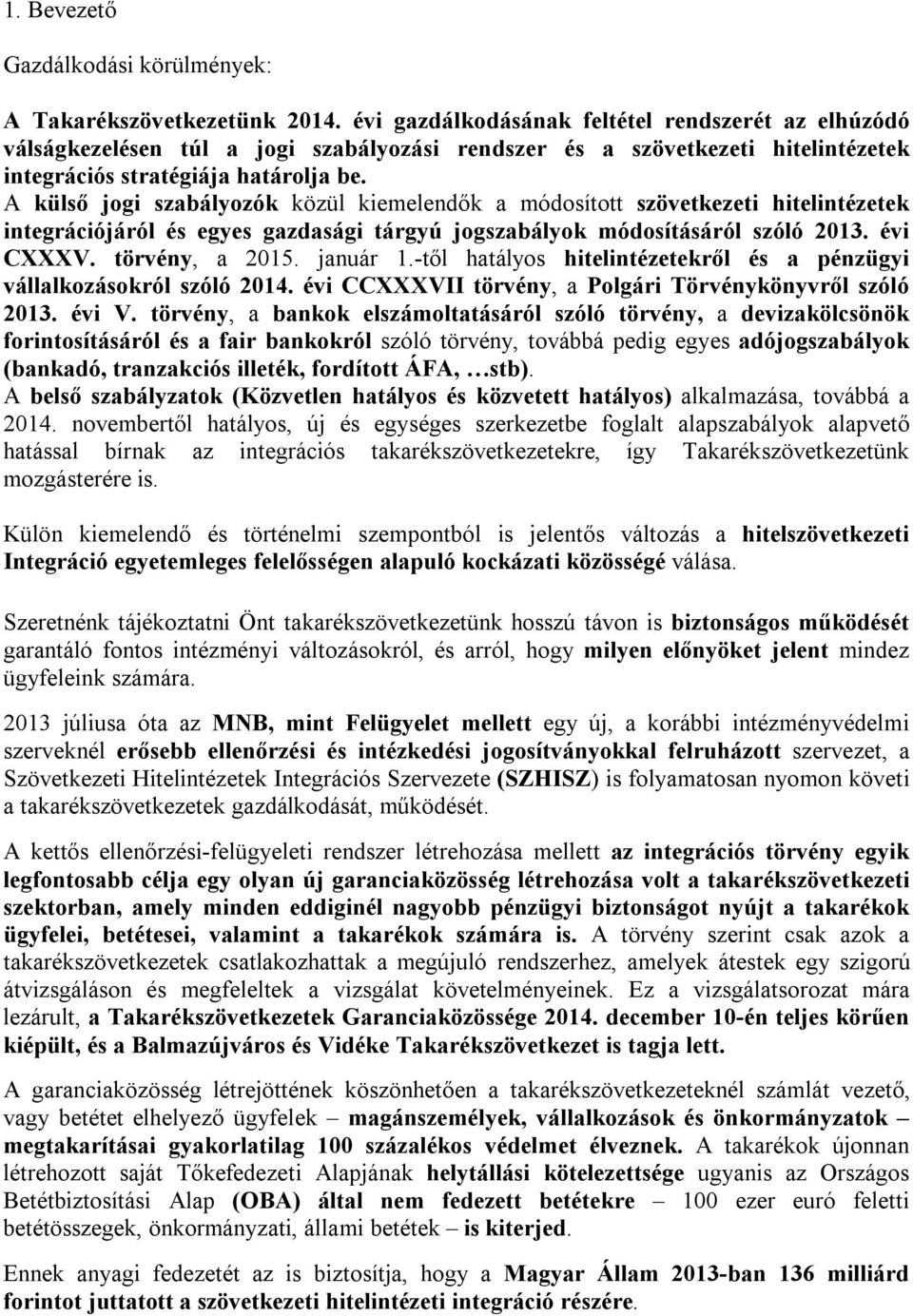 A külső jogi szabályozók közül kiemelendők a módosított szövetkezeti hitelintézetek integrációjáról és egyes gazdasági tárgyú jogszabályok módosításáról szóló 2013. évi CXXXV. törvény, a 2015.