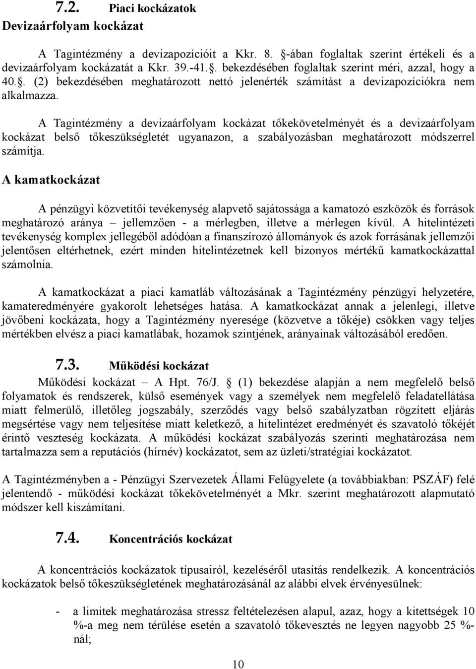 A Tagintézmény a devizaárfolyam kockázat tıkekövetelményét és a devizaárfolyam kockázat belsı tıkeszükségletét ugyanazon, a szabályozásban meghatározott módszerrel számítja.