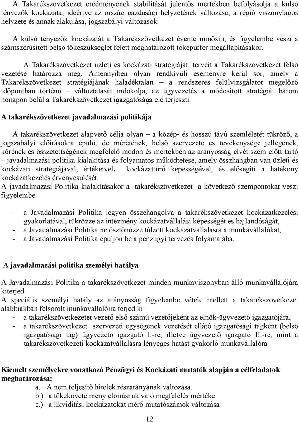 A külsı tényezık kockázatát a Takarékszövetkezet évente minısíti, és figyelembe veszi a számszerősített belsı tıkeszükséglet felett meghatározott tıkepuffer megállapításakor.