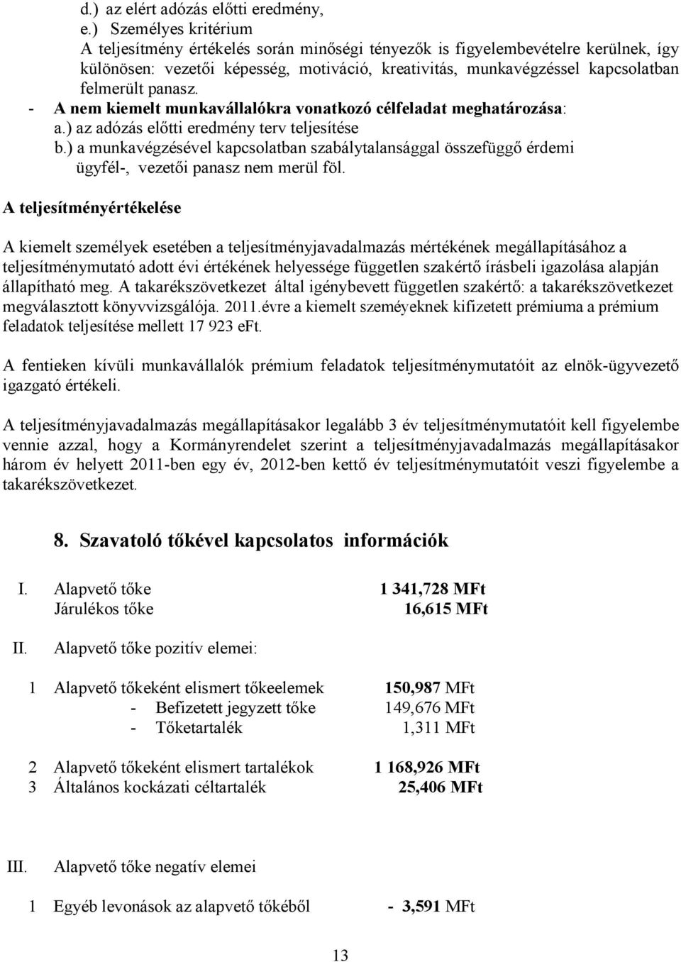 panasz. - A nem kiemelt munkavállalókra vonatkozó célfeladat meghatározása: a.) az adózás elıtti eredmény terv teljesítése b.