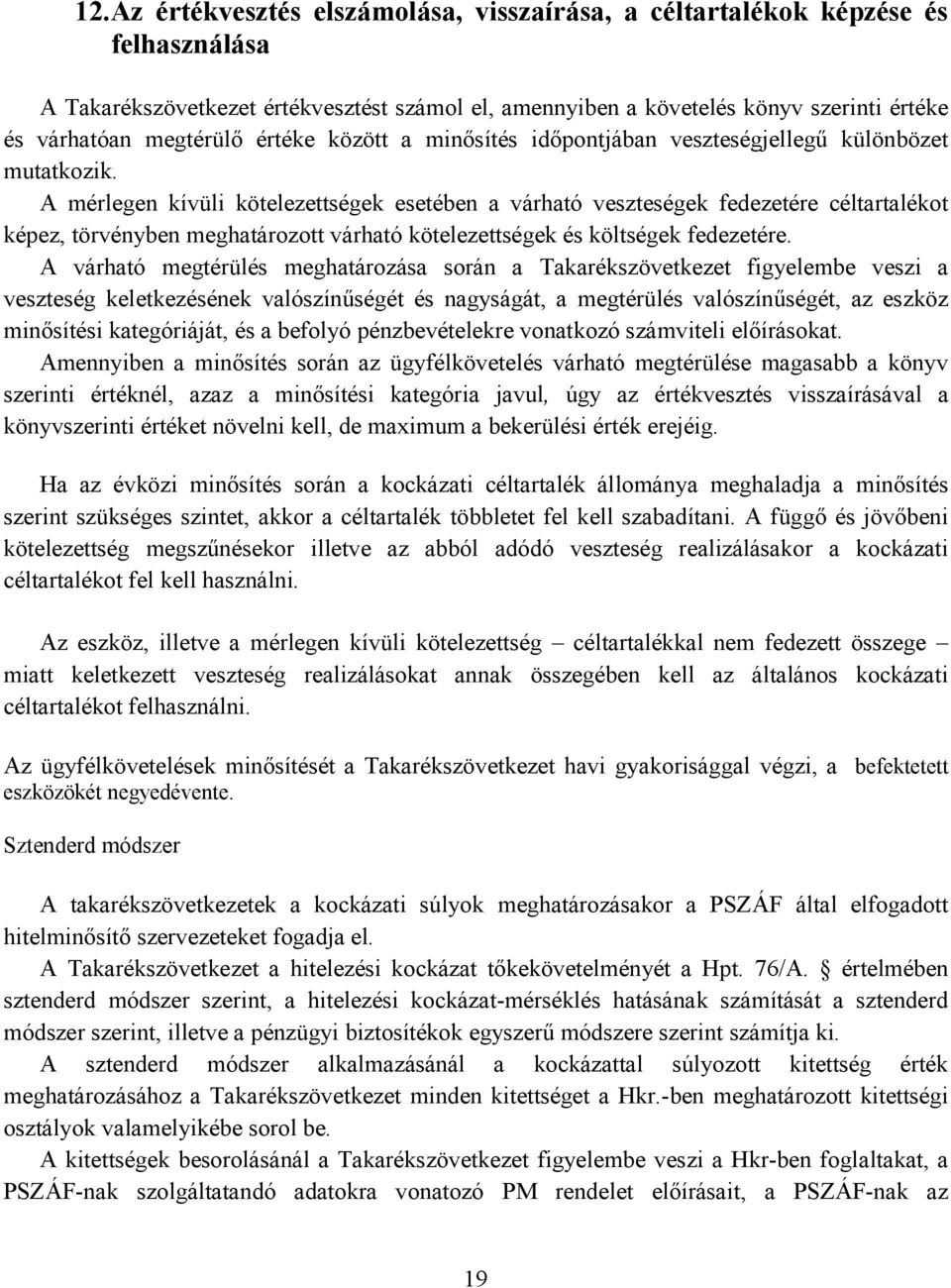 A mérlegen kívüli kötelezettségek esetében a várható veszteségek fedezetére céltartalékot képez, törvényben meghatározott várható kötelezettségek és költségek fedezetére.