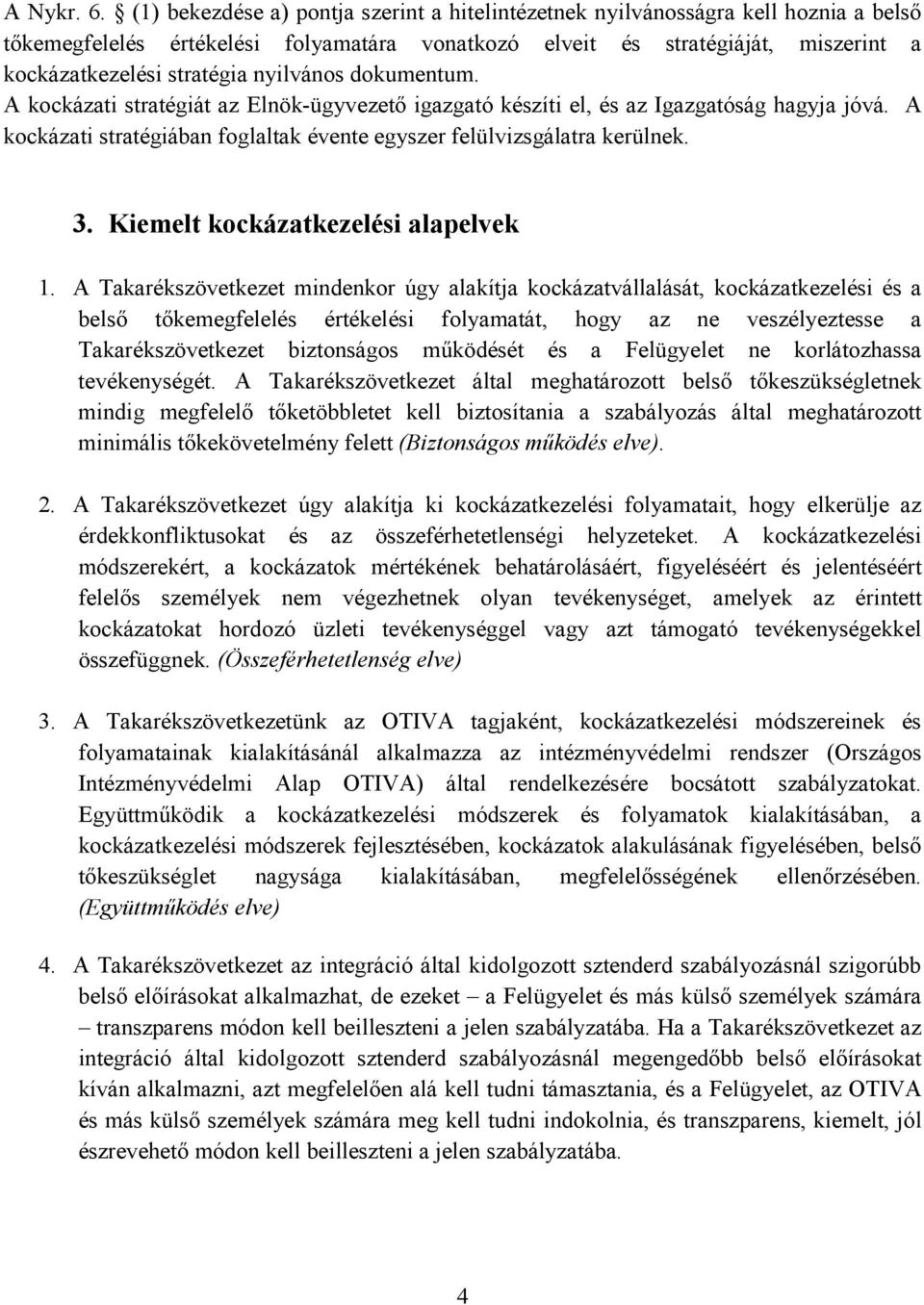 nyilvános dokumentum. A kockázati stratégiát az Elnök-ügyvezetı igazgató készíti el, és az Igazgatóság hagyja jóvá. A kockázati stratégiában foglaltak évente egyszer felülvizsgálatra kerülnek. 3.