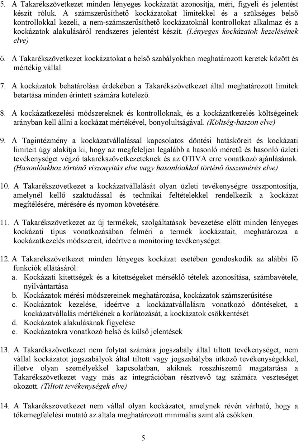 készít. (Lényeges kockázatok kezelésének elve) 6. A Takarékszövetkezet kockázatokat a belsı szabályokban meghatározott keretek között és mértékig vállal. 7.