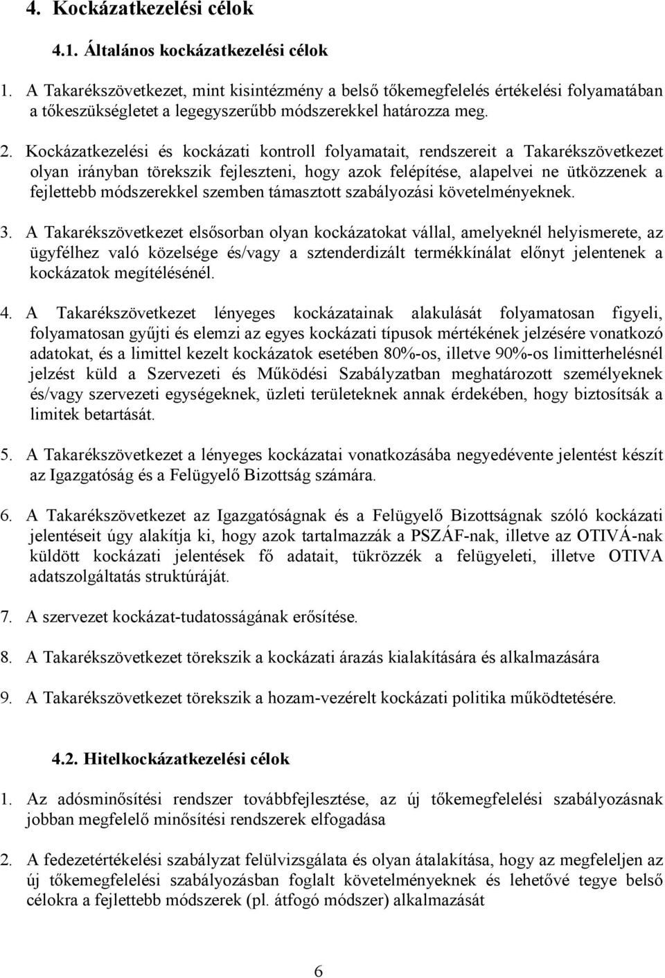 Kockázatkezelési és kockázati kontroll folyamatait, rendszereit a Takarékszövetkezet olyan irányban törekszik fejleszteni, hogy azok felépítése, alapelvei ne ütközzenek a fejlettebb módszerekkel