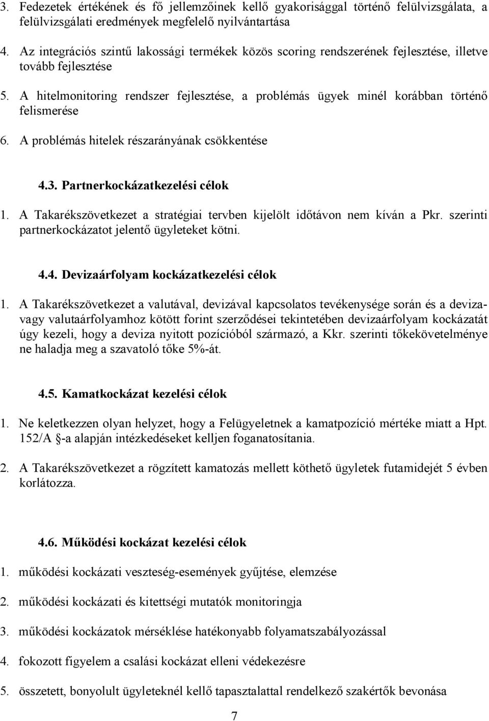 A hitelmonitoring rendszer fejlesztése, a problémás ügyek minél korábban történı felismerése 6. A problémás hitelek részarányának csökkentése 4.3. Partnerkockázatkezelési célok 1.