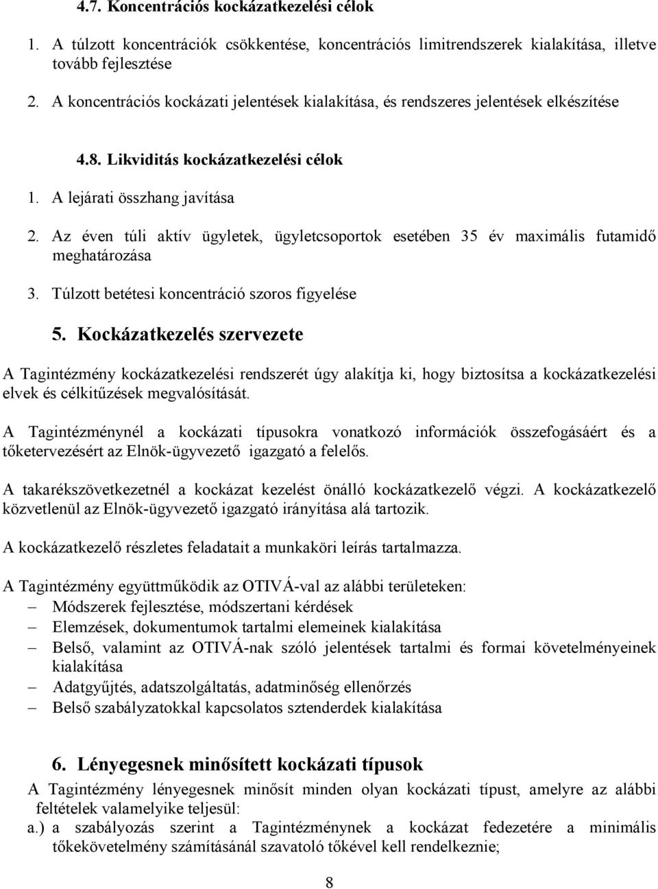 Az éven túli aktív ügyletek, ügyletcsoportok esetében 35 év maximális futamidı meghatározása 3. Túlzott betétesi koncentráció szoros figyelése 5.