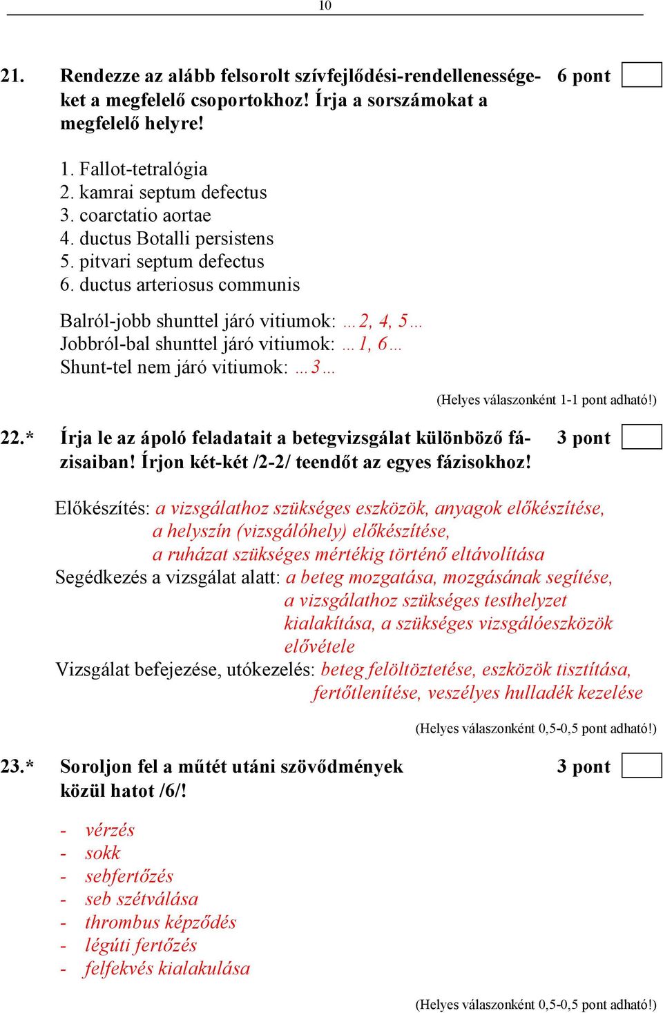 ductus arteriosus communis Balról-jobb shunttel járó vitiumok: 2, 4, 5 Jobbról-bal shunttel járó vitiumok: 1, 6 Shunt-tel nem járó vitiumok: 3 22.