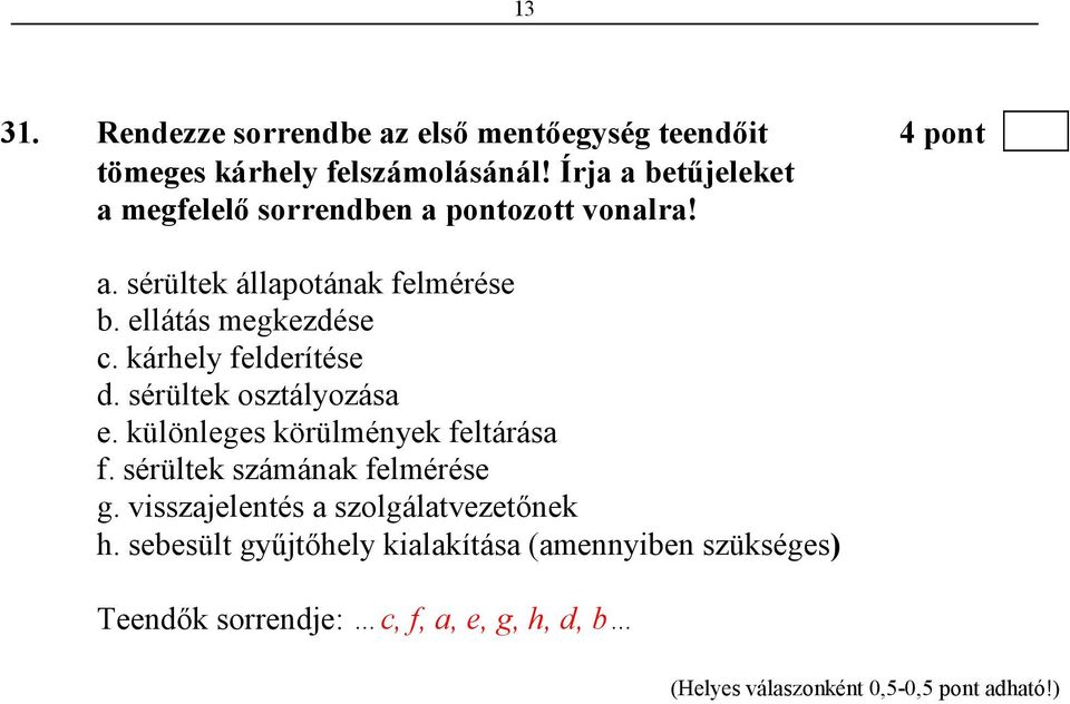 ellátás megkezdése c. kárhely felderítése d. sérültek osztályozása e. különleges körülmények feltárása f.