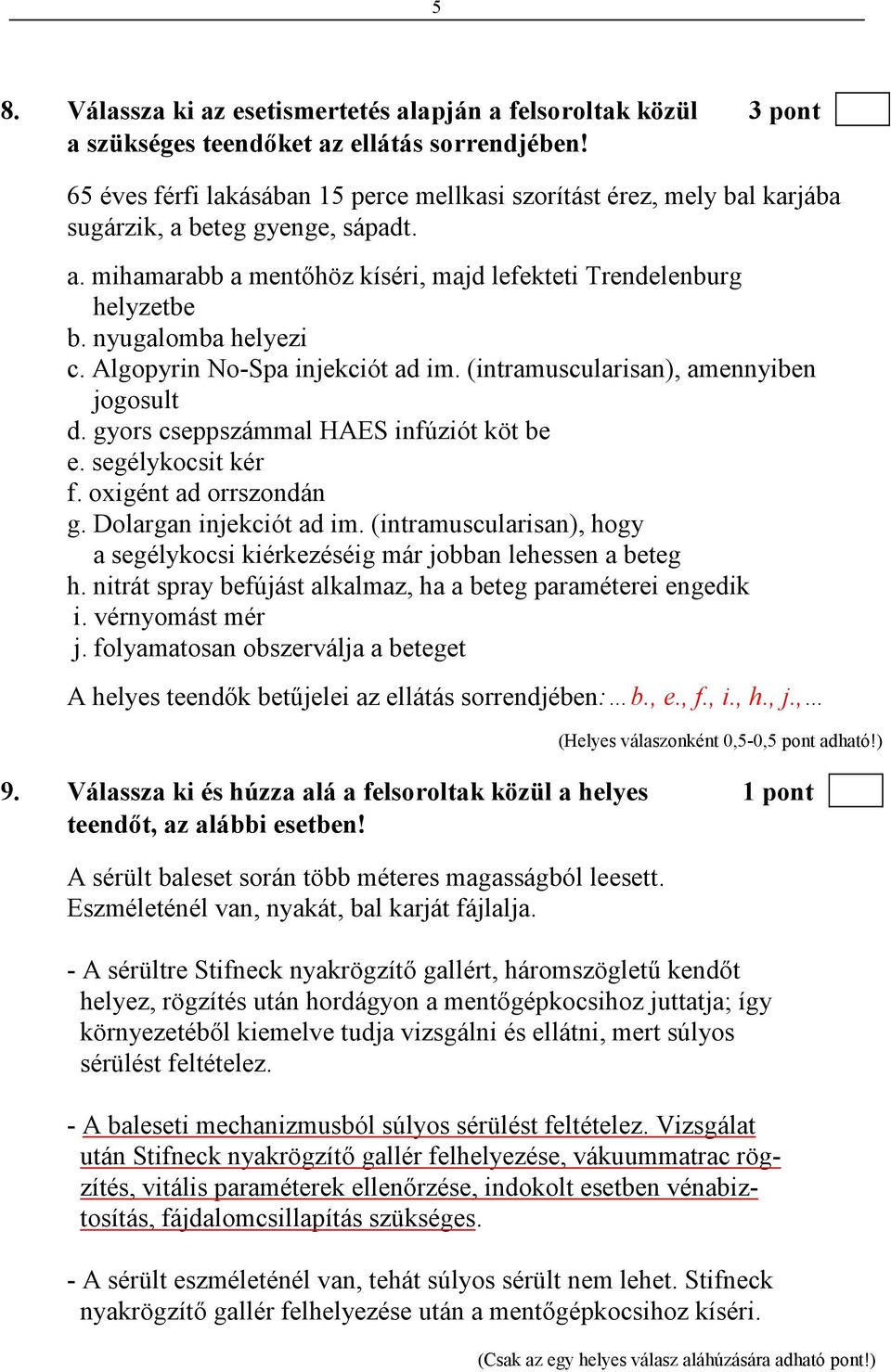 nyugalomba helyezi c. Algopyrin No-Spa injekciót ad im. (intramuscularisan), amennyiben jogosult d. gyors cseppszámmal HAES infúziót köt be e. segélykocsit kér f. oxigént ad orrszondán g.