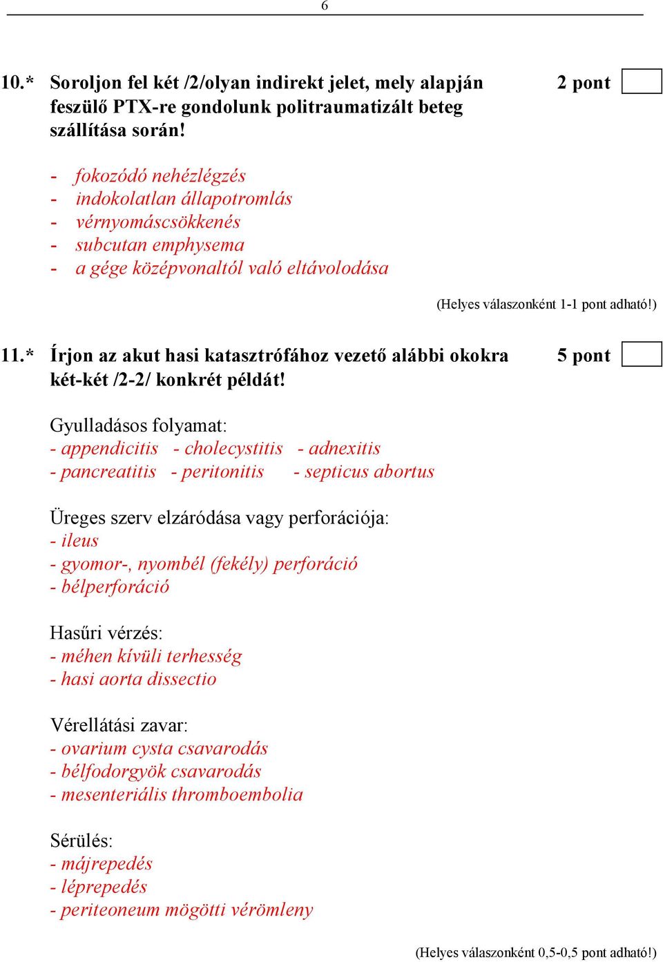 * Írjon az akut hasi katasztrófához vezetı alábbi okokra 5 pont két-két /2-2/ konkrét példát!