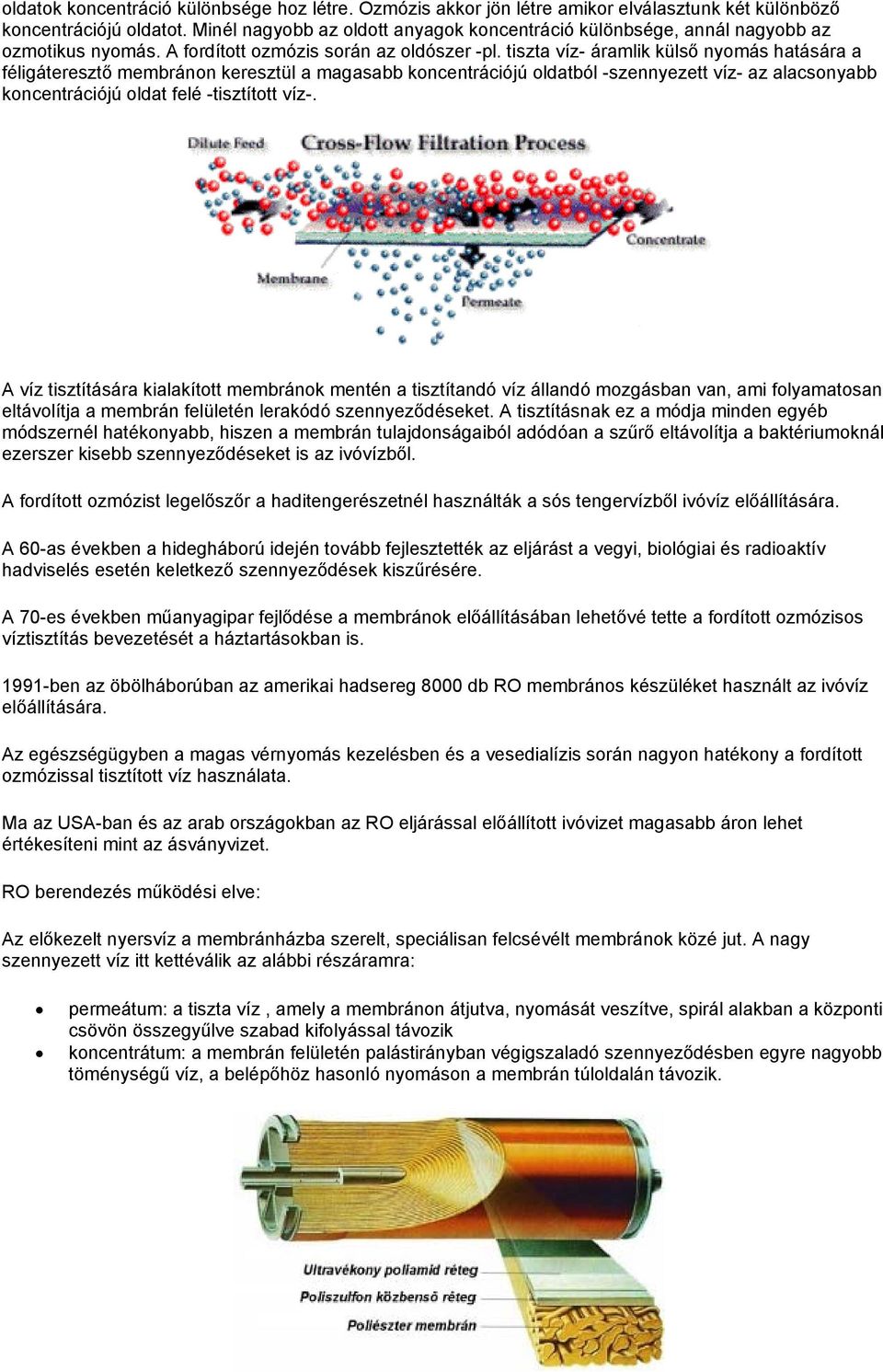 tiszta víz- áramlik külső nyomás hatására a féligáteresztő membránon keresztül a magasabb koncentrációjú oldatból -szennyezett víz- az alacsonyabb koncentrációjú oldat felé -tisztított víz-.