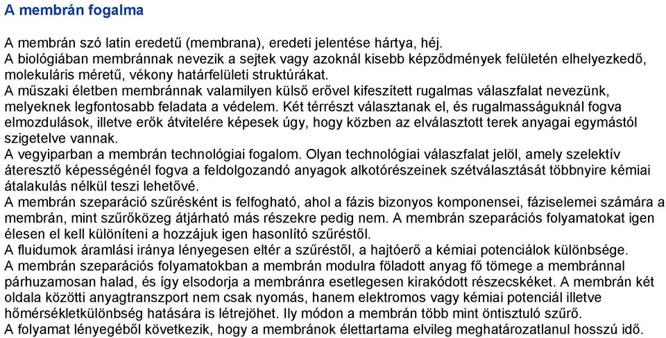 A műszaki életben membránnak valamilyen külső erővel kifeszített rugalmas válaszfalat nevezünk, melyeknek legfontosabb feladata a védelem.