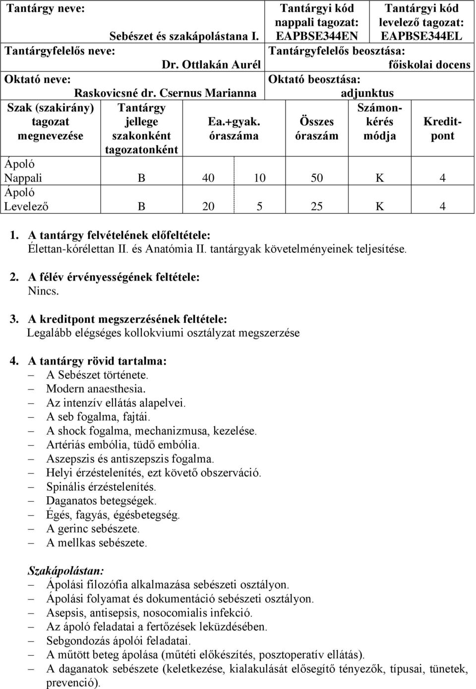 Számon- Összes kérés Kreditóraszám módja pont Nappali B 40 10 50 K 4 Levelező B 20 5 25 K 4 1. A tantárgy felvételének előfeltétele: Élettan-kórélettan II. és Anatómia II.